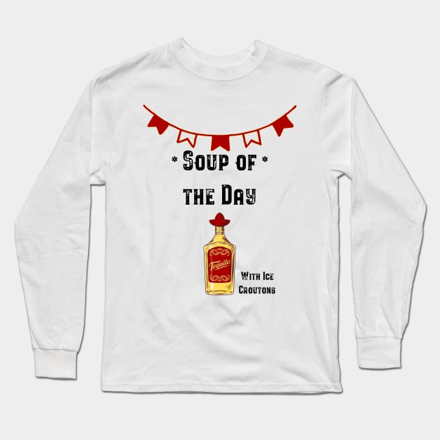 Soup of the Day - Tequila Long Sleeve T-Shirt by fatpuppyprod